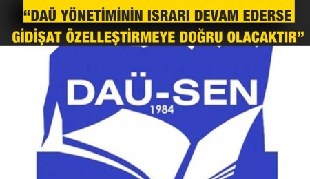 DAÜ-Sen DAÜ Yönetimi ve Hükümetin Üniversiteyi vasat yapacak bir yola girdiğini savundu