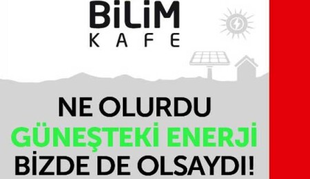 ODTÜ'nün Bilim Kafe etkinliklerinde güneş enerjisi konulu sunum yapılacak