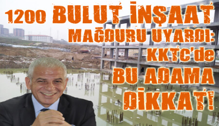 Türkiye'deki Bulut İnşaat mudileri Kıbrıs Türk Halkı'nı uyardı...