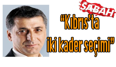 Sabah Gazetesi yazarı Övür: "Kıbrıs'ta iki kader seçimi"