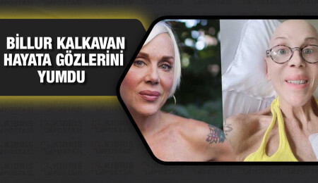 Billur Kalkavan hayatını kaybetti!
