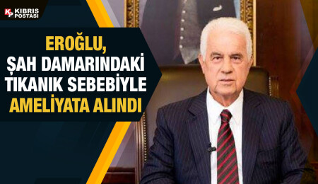 Derviş Eroğlu ameliyata alındı