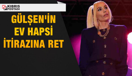 Gülşen'in ev hapsinin kaldırılması talebi reddedildi