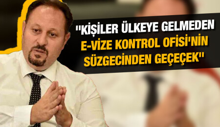 Ziya Öztürkler: E-Vize ülkeye girişlere sıkı denetim getirecek