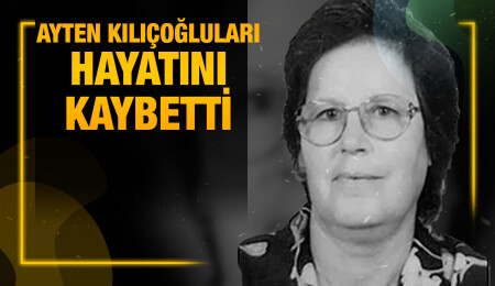 Ayten Kılıçoğluları yaşamını yitirdi
