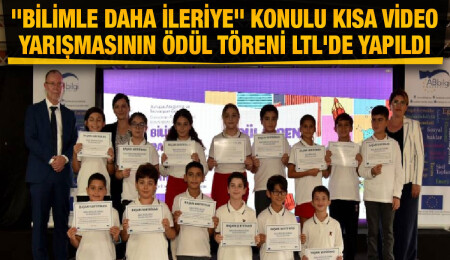 "Bilimle Daha İleriye" konulu kısa video yarışmasının ödül töreni LTL'de yapıldı