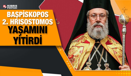 Rum Ortodoks Kilisesi Başpiskoposu II. Hrisostomos hayatını kaybetti