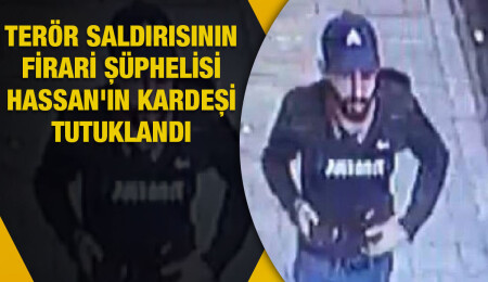 Beyoğlu'ndaki terör saldırısının firari şüphelisi Hassan'ın kardeşi tutuklandı