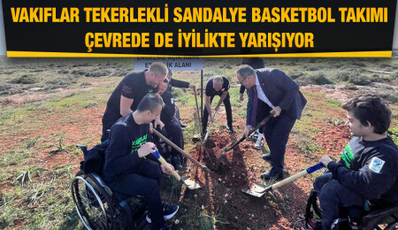Vakıflar Tekerlekli Sandalye Basketbol Takımı’ndan fidan dikme etkinliği