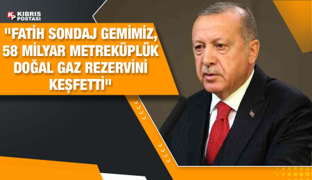 Erdoğan: Fatih Sondaj Gemimiz 58 milyar metreküplük doğal gaz rezervini keşfetti