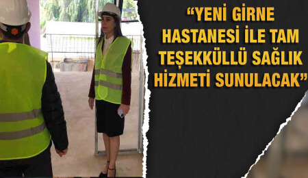 İzlem Gürçağ Altuğra: Yeni Girne Hastanesi’nin inşaatı kasım ayında sona erecek