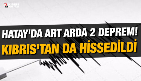 Hatay'da 3 dakika arayla iki deprem... Kıbrıs'tan da hissedildi!