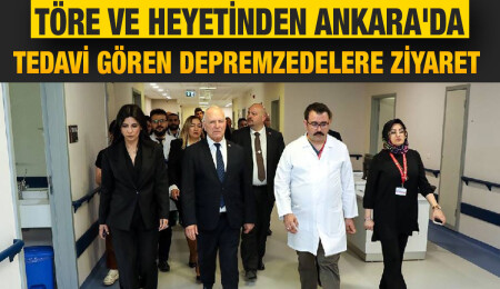 Meclis Başkanı Töre ve heyeti Ankara’da tedavi gören depremzedeleri ziyaret etti