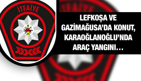 Lefkoşa ve Gazimağusa’da konut, Karaoğlanoğlu’nda araç yangını meydana geldi