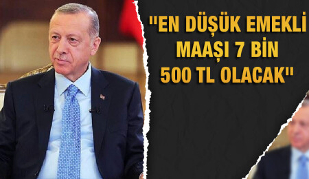 Erdoğan, en düşük emekli aylığının 7 bin 500 lira olacağını açıkladı