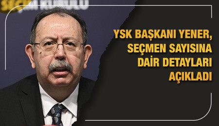 YSK Başkanı Yener: 64 milyon 113 bin 941 seçmen oy kullanacak