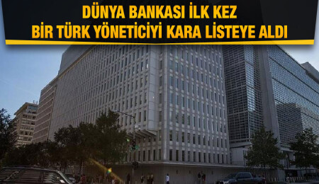 Dünya Bankası ilk kez bir Türk yöneticiyi kara listeye aldı