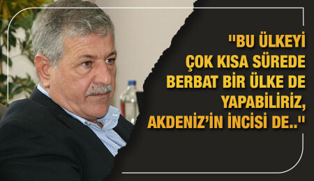 Cafer Gürcafer: "Ülkemizi Akdeniz'in incisi yapabiliriz"