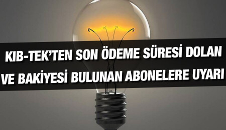 KIB-TEK: Son ödeme süresi dolan abonelerin elektrikleri kesilecek