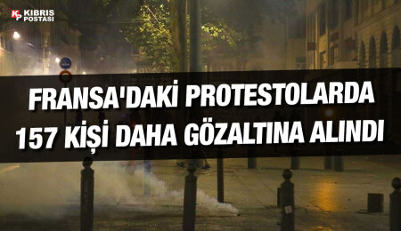 Fransa'daki protestoların 6. gecesinde 157 kişi gözaltına alındı