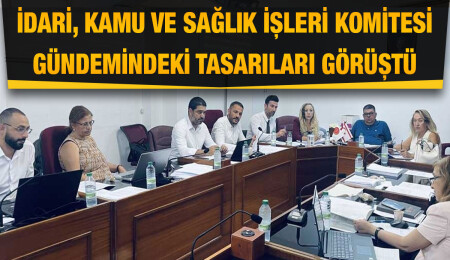 İdari, Kamu ve Sağlık İşleri Komitesi toplandı