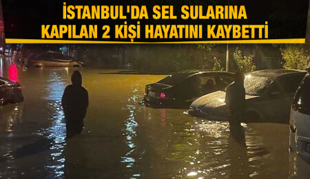 İstanbul'u sağanak vurdu: Ev ve iş yerlerini su bastı, sele kapılan 2 kişi hayatını kaybetti
