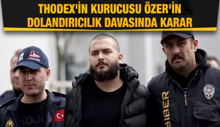 Thodex sanığı Fatih Özer'e 11 bin 190 yıl 6 ay hapis