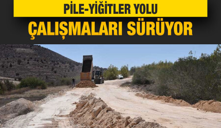 KKTC, Pile-Yiğitler Yolu Projesi çalışmalarına devam ediyor