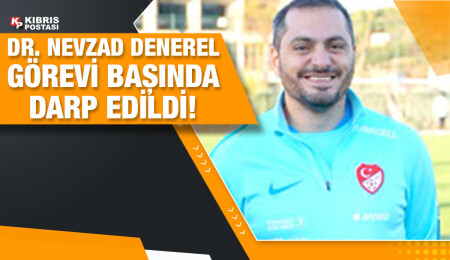 Dr. Nevzad Denerel, bir futbol kulübü antrenörü tarafından darp edildi!