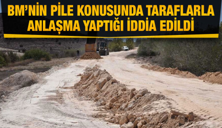 BM’nin Pile konusunda taraflarla iki ayrı anlaşma yaptığı iddia edildi