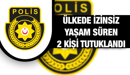 Ülkede izinsiz yaşadığı tespit edilen 2 kişi tutuklandı