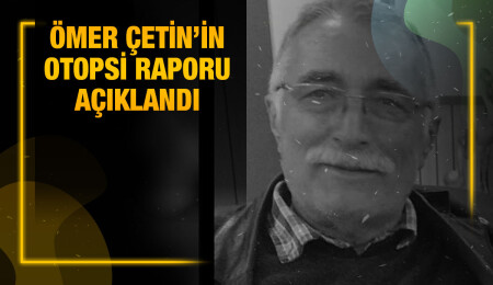 Ömer Çetin’in ölüm sebebi “kalp hastalığı, kalp krizi”