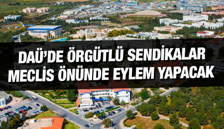 DAÜ’de örgütlü üç sendika eyleme gidiyor…