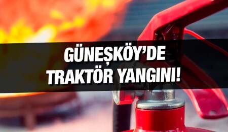 Güneşköy’de park halindeki traktörde yangın çıktı!