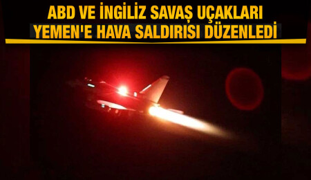 ABD ve İngiltere'den Yemen'de hava saldırısı: Husi hedefleri vuruldu