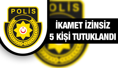 Ülkede kaçak yaşam süren 5 kişi tutuklandı!