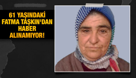 Bostancı'da sakin 61 yaşındaki Fatma Taşkın'ın kayıp olduğu duyuruldu
