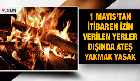 1 Mayıs’tan itibaren izin verilen yerler dışında ateş yakmak yasak