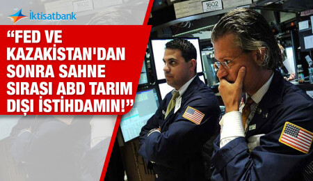 İktisatbank Piyasa Analizi... “FED ve Kazakistan'dan sonra sahne sırası ABD tarım dışı istihdamın!”