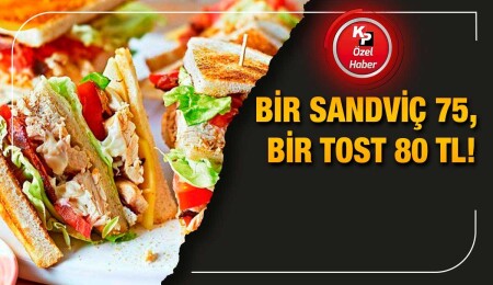 Sandviç 75-80 TL, tost ise 80-90 TL’ye satılıyor!