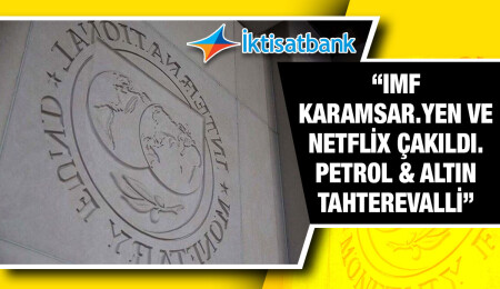 İktisatbank Piyasa Analizi... “IMF karamsar. YEN ve Netflix çakıldı. Petrol & Altın tahterevalli”