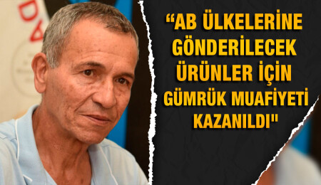 Tulga: İlk kez işlenmiş bir ürünü AB’ye gümrüksüz ihraç etmiş olduk