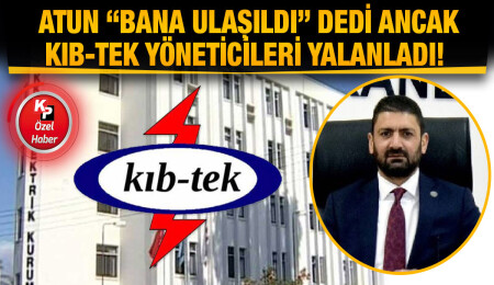 Sunat Atun “bana ulaşıldı” dedi ancak KIB-TEK yöneticileri yalanladı!
