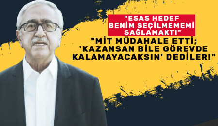 Mustafa Akıncı: "Ankara'nın emriyle MİT seçimlere müdahale etti; 'kazansan bile görevde kalamayacaksın' dediler!"