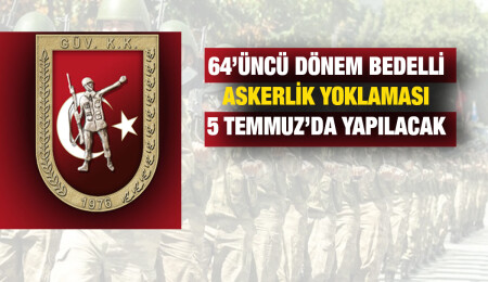 GKK’dan bedelli askerlik duyurusu… 64’üncü Dönem Bedelli Askerlik yoklaması, 5 Temmuz’da
