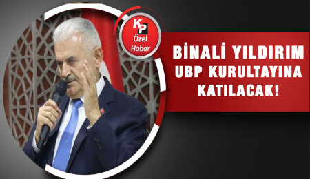 UBP Kurultayına sürpriz misafir: Binali Yıldırım Kurultay’da konuşma yapacak!