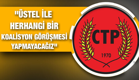 CTP'den duyuru: "Üstel ile koalisyon görüşmesi yapmayacağız"