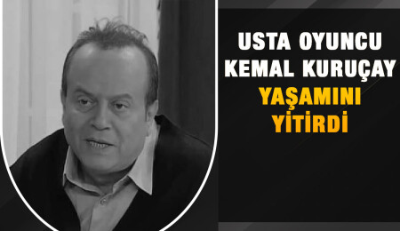 Oyuncu Kemal Kuruçay hayatını kaybetti