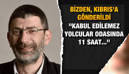 Ali Bizden: "11 saat boyunca 'kabul edilemez yolcular' odasında kilitli kaldım"