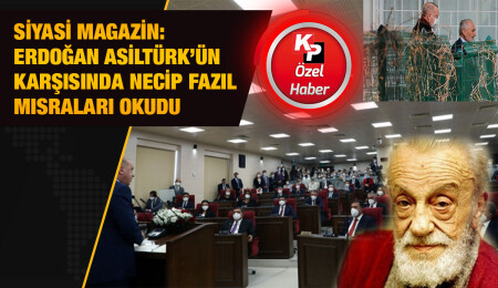 Siyasi Magazin: Erdoğan Asiltürk’ün karşısında Necip Fazıl mısraları okudu